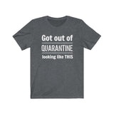 "Got Out of Quarantine"  - Unisex Jersey Short Sleeve Tee